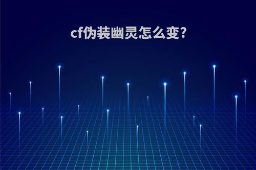 cf伪装幽灵怎么变?