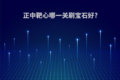 正中靶心哪一关刷宝石好?