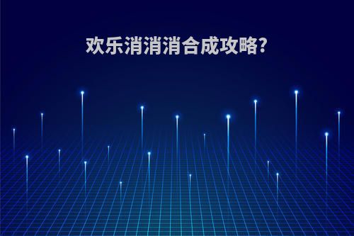 欢乐消消消合成攻略?