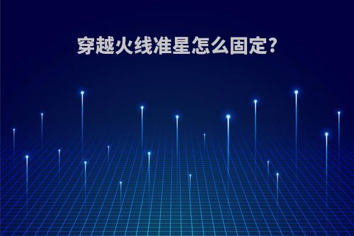 穿越火线准星怎么固定?