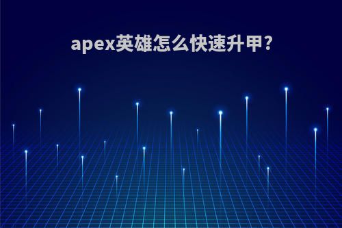 apex英雄怎么快速升甲?