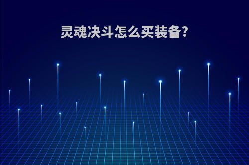 灵魂决斗怎么买装备?