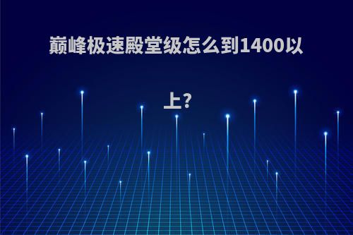巅峰极速殿堂级怎么到1400以上?