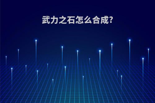 武力之石怎么合成?