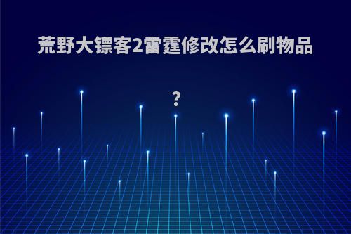 荒野大镖客2雷霆修改怎么刷物品?