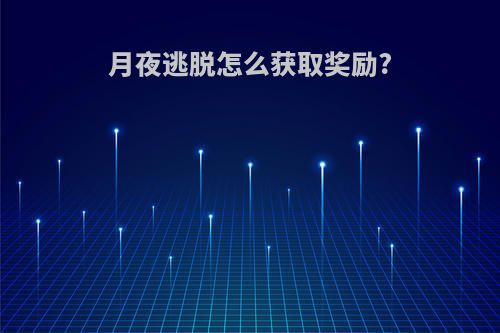 月夜逃脱怎么获取奖励?