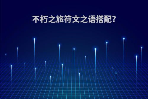 不朽之旅符文之语搭配?
