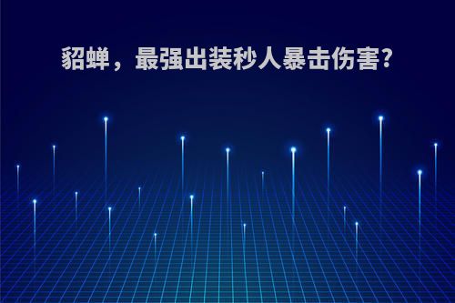 貂蝉，最强出装秒人暴击伤害?