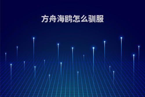 方舟海鸥怎么驯服