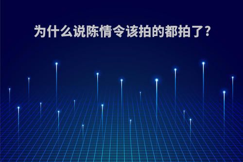 为什么说陈情令该拍的都拍了?