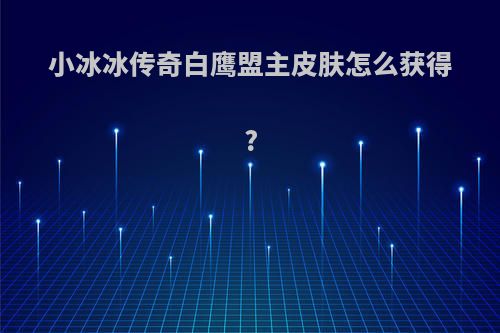 小冰冰传奇白鹰盟主皮肤怎么获得?