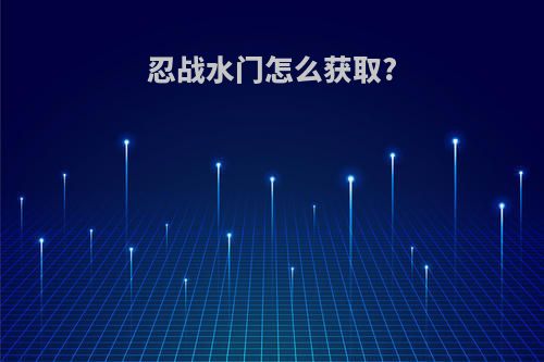 忍战水门怎么获取?