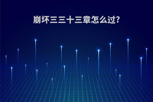崩坏三三十三章怎么过?