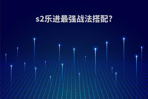 s2乐进最强战法搭配?