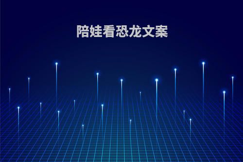 陪娃看恐龙文案