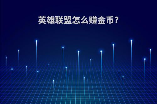 英雄联盟怎么赚金币?
