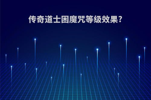 传奇道士困魔咒等级效果?
