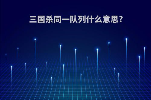 三国杀同一队列什么意思?
