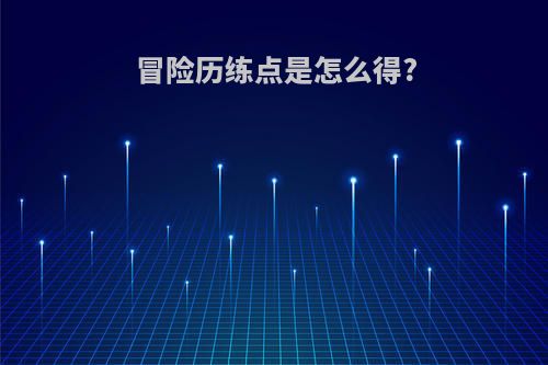 冒险历练点是怎么得?