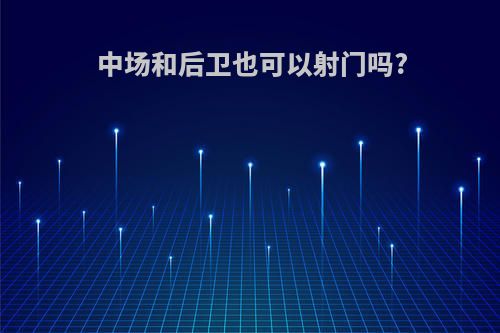 中场和后卫也可以射门吗?