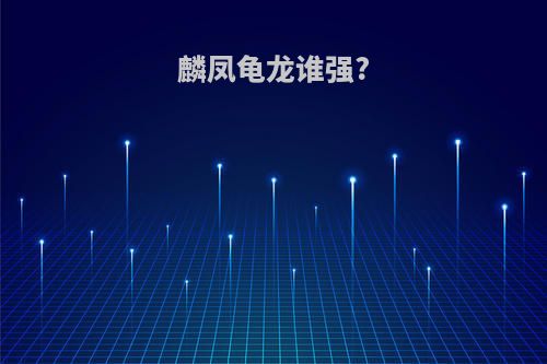 麟凤龟龙谁强?