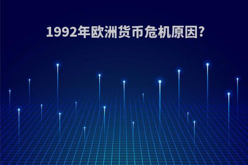 1992年欧洲货币危机原因?