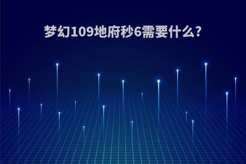 梦幻109地府秒6需要什么?