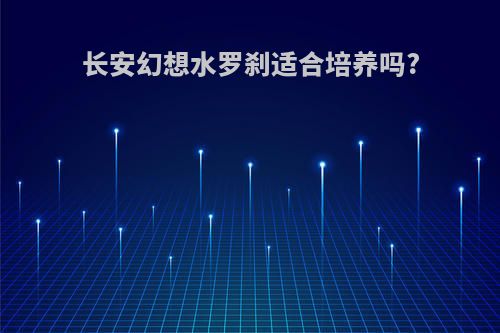 长安幻想水罗刹适合培养吗?