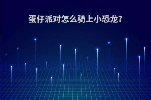 蛋仔派对怎么骑上小恐龙?