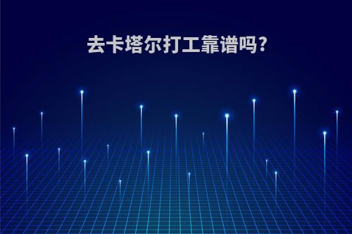 去卡塔尔打工靠谱吗?