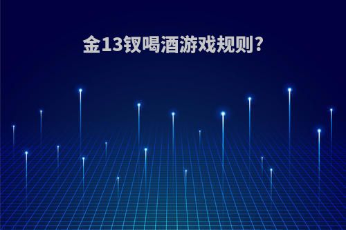 金13钗喝酒游戏规则?