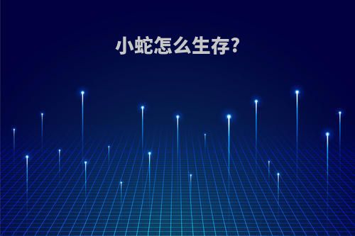 小蛇怎么生存?