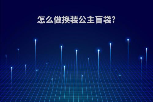 怎么做换装公主盲袋?