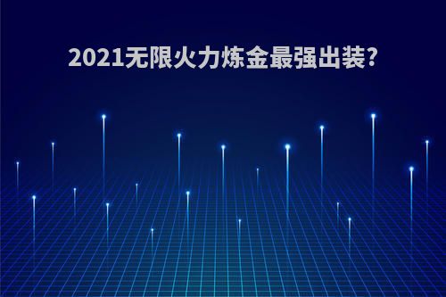 2021无限火力炼金最强出装?