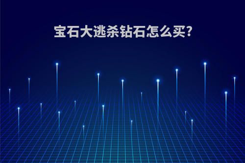 宝石大逃杀钻石怎么买?