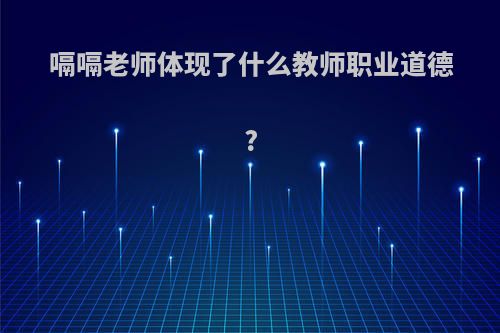 嗝嗝老师体现了什么教师职业道德?