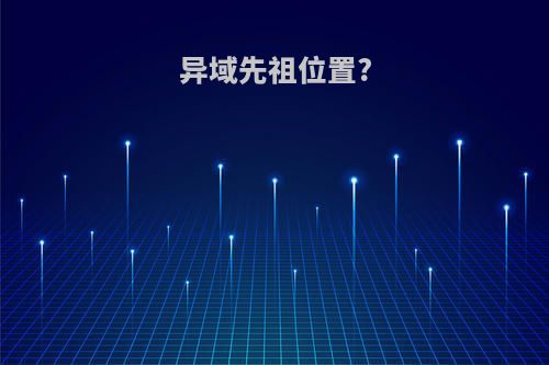 异域先祖位置?