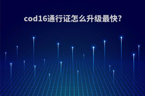 cod16通行证怎么升级最快?