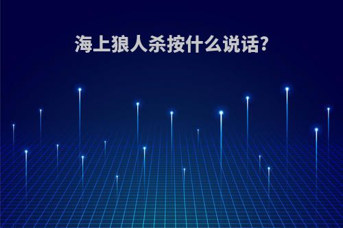 海上狼人杀按什么说话?