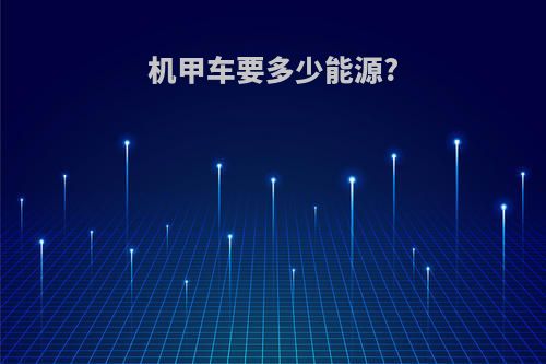 机甲车要多少能源?