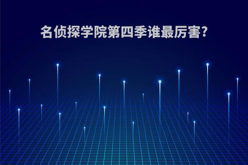名侦探学院第四季谁最厉害?
