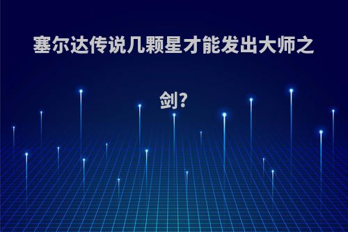 塞尔达传说几颗星才能发出大师之剑?