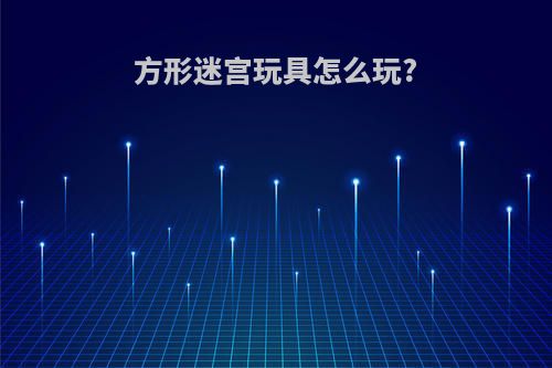 方形迷宫玩具怎么玩?