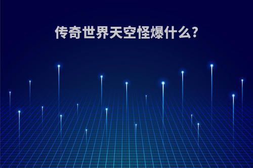 传奇世界天空怪爆什么?