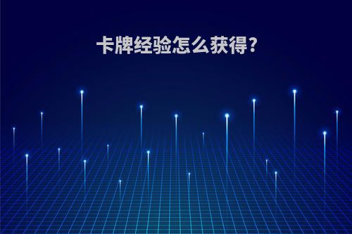卡牌经验怎么获得?