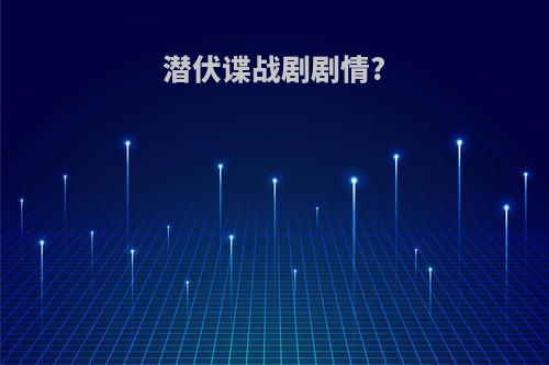潜伏谍战剧剧情?