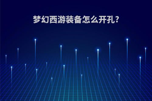 梦幻西游装备怎么开孔?
