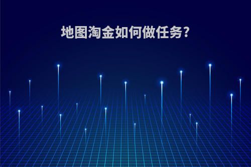 地图淘金如何做任务?