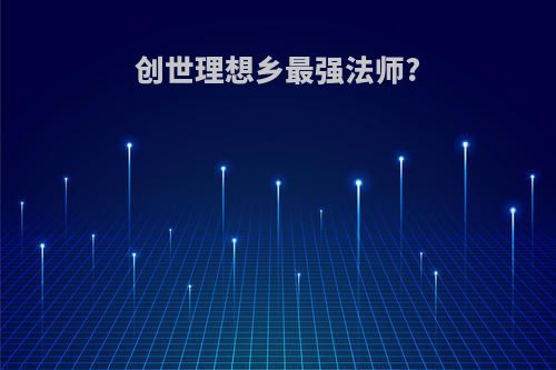 创世理想乡最强法师?
