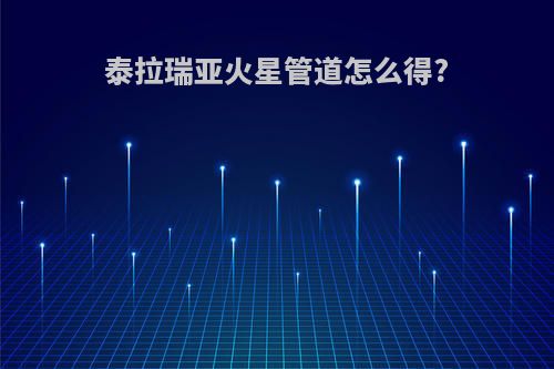 泰拉瑞亚火星管道怎么得?